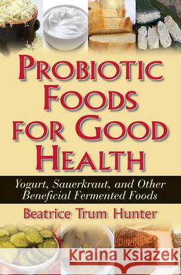 Probiotic Foods for Good Health Hunter, Beatrice Trum 9781591202172 Basic Health Publications