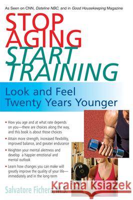 Stop Aging, Start Training: Look and Feel Twenty Years Younger Marty Tuley Salvatore Fischere 9781591202189 Basic Health Publications