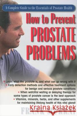 How to Prevent Prostate Problems: A Complete Guide to the Essentials of Prostate Health Frank Murray 9781591202424