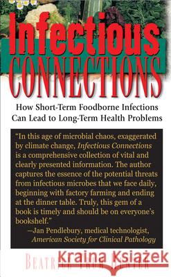 Infectious Connections: How Short-Term Foodborne Infections Can Lead to Long-Term Health Problems Hunter, Beatrice Trum 9781591202448 Basic Health Publications