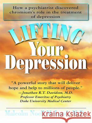 Lifting Your Depression: How a Psychiatrist Discovered Chromium's Role in the Treatment of Depression McLeod, Malcolm N. 9781591202455
