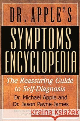 Dr. Apple's Symptoms Encyclopedia: The Reassuring Guide to Self-Diagnosis Michael Apple 9781591202516 Basic Health Publications