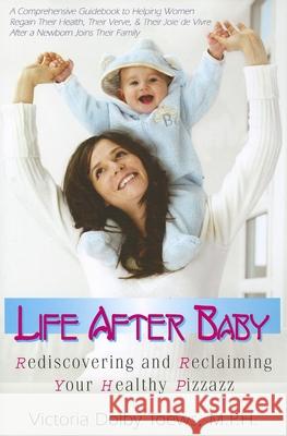 Life After Baby: Rediscovering and Reclaiming Your Healthy Pizzazz Toews, Victoria Dolby 9781591202585