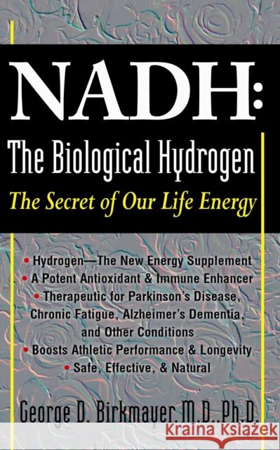 NADH: The Biological Hydrogen: The Secret of Our Life Energy Birkmayer, George D. 9781591202622 Basic Health Publications