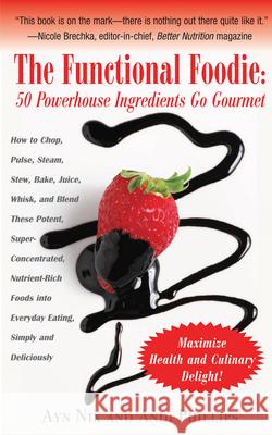 The Functional Foodie: 50 Powerhouse Ingredients Go Gourmet Ayn Nix Andi Phillips 9781591202653 Basic Health Publications