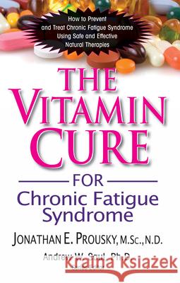 The Vitamin Cure for Chronic Fatigue Syndrome: How to Prevent and Treat Chronic Fatigue Syndrome Using Safe and Effective Natural Therapies Prousky, Jonathan 9781591202684 Basic Health Publications