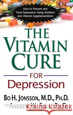The Vitamin Cure for Depression: How to Prevent and Treat Depression Using Nutrition and Vitamin Supplementation Bo H Jonsson 9781591202820 0