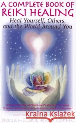 A Complete Book of Reiki Healing: Heal Yourself, Others, and the World Around You Brigitte Muller 9781591202882