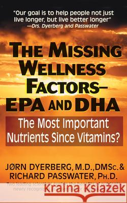 The Missing Wellness Factors: EPA and Dha: The Most Important Nutrients Since Vitamins? Dyerberg, Jorn 9781591203001