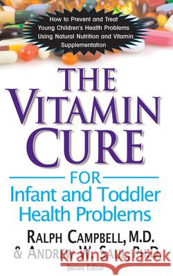 The Vitamin Cure for Infant and Toddler Health Problems Ralph Campbell 9781591203032