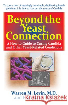 Beyond the Yeast Connection: A How-To Guide to Curing Candida and Other Yeast-Related Conditions Warren M Levin 9781591203070 0