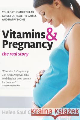 Vitamins & Pregnancy: The Real Story: Your Orthomolecular Guide for Healthy Babies & Happy Moms Helen Saul Case 9781591203131 Basic Health Publications