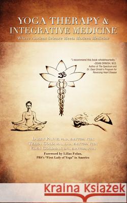 Yoga Therapy & Integrative Medicine: Where Ancient Science Meets Modern Medicine Larry Payne Terra Gold Eden Goldman 9781591203902 Basic Health Publications