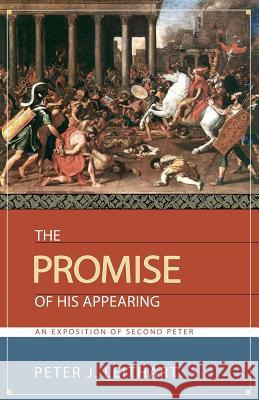 The Promise of His Appearing: An Exposition of Second Peter Leithart, Peter J. 9781591280262 Canon Press