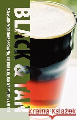 Black & Tan: A Collection of Essays and Excursions on Slavery, Culture War, and Scripture in America Douglas Wilson 9781591280323 Canon Press