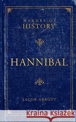 Hannibal: Makers of History Jacob Abbott 9781591280590 Canon Press