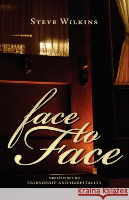 Face to Face: Meditations on Friendship and Hospitality Steve Wilkins 9781591280668