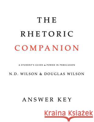 The Rhetoric Companion: A Student's Guide to Power in Persuasion Wilson, Douglas 9781591281030 Canon Press