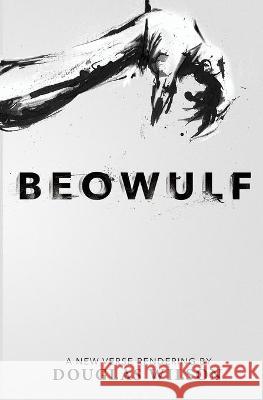 Beowulf: A New Verse Rendering by Douglas Wilson Douglas Wilson 9781591281306 Canon Press