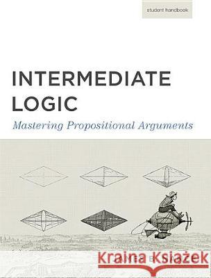 Intermediate Logic (Student Edition): Mastering Propositional Arguments Canon Press 9781591281665 Canon Press