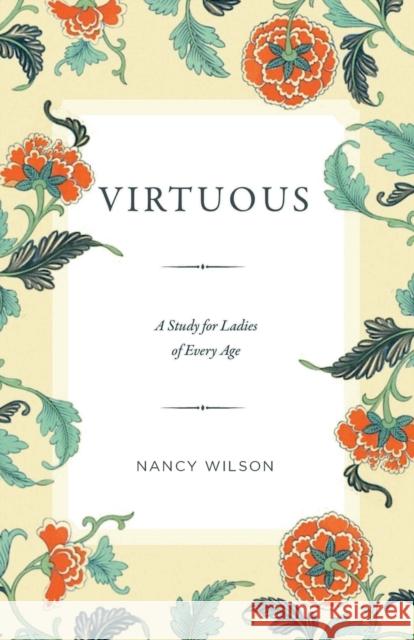 Virtuous: A Study for Ladies of Every Age Nancy Wilson 9781591281955
