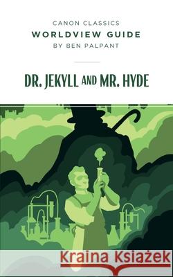 Worldview Guide for Dr. Jekyll and Mr. Hyde Ben Palpant 9781591282426 Canon Press
