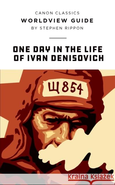 Worldview Guide for One Day in the Life of Ivan Denisovich Rippon, Stephen 9781591282457 Canon Press