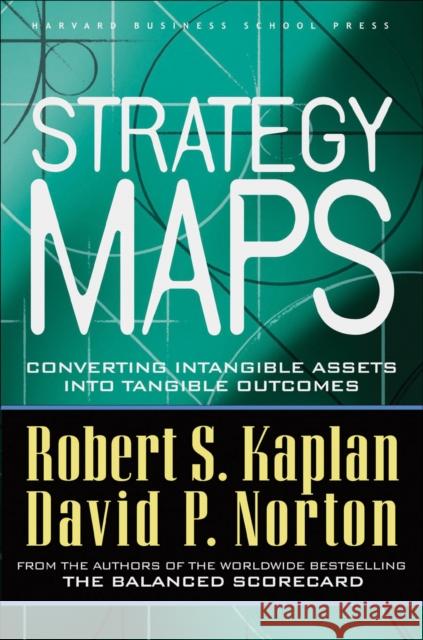 Strategy Maps: Converting Intangible Assets into Tangible Outcomes David P. Norton 9781591391340 Harvard Business Review Press