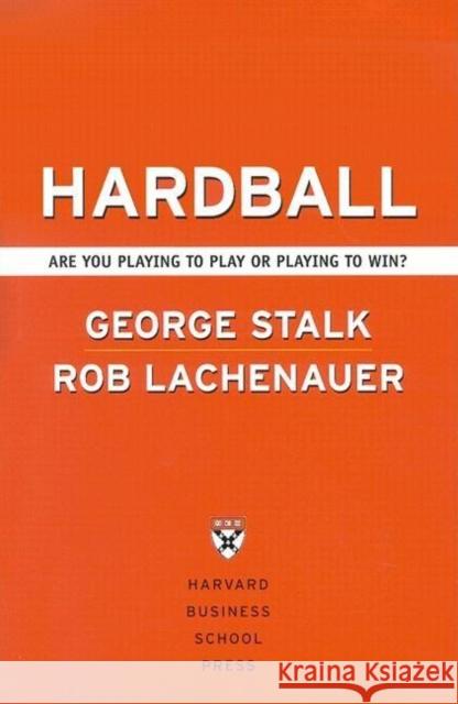 Hardball: Are You Playing to Play or Playing to Win? Stalk, George 9781591391678