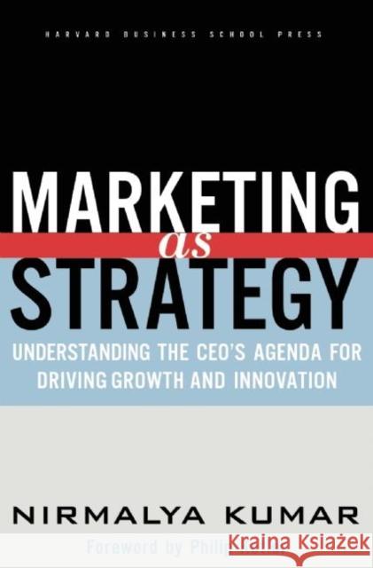 Marketing as Strategy: Understanding the Ceo's Agenda for Driving Growth and Innovation Kumar, Nirmalya 9781591392101 Harvard Business School Press