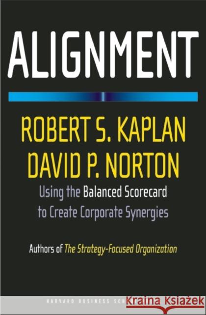 Alignment: Using the Balanced Scorecard to Create Corporate Synergies Kaplan, Robert S. 9781591396901 Harvard Business School Press