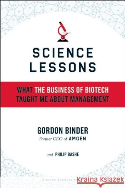 Science Lessons: What the Business of Biotech Taught Me about Management Gordon Binder Philip Bashe 9781591398615