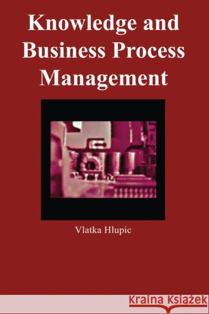 Knowledge and Business Process Management Vlatka Hlupic 9781591400363 IGI Global