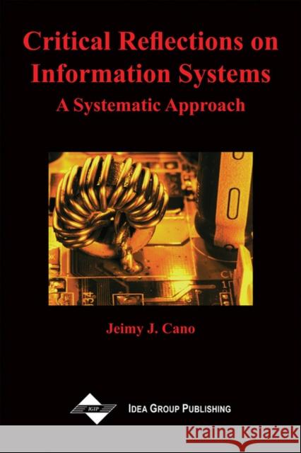 Critical Reflections on Information Systems: A Systemic Approach Jeimy J. Cano 9781591400400 IGI Global