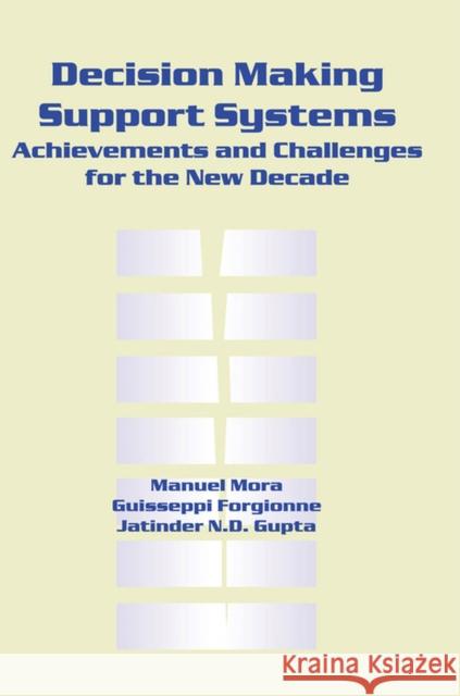 Decision Making Support Systems: Achievements and Challenges for the New Decade Mora, Manuel 9781591400455 IGI Global