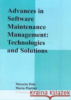 Advances in Software Maintenance Management : Technologies and Solutions Macario Polo Mario Piattini Francisco Ruiz 9781591400479