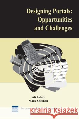 Designing Portals : Opportunities and Challenges Ali Jafari Mark Sheehan 9781591401087 Information Science Publishing