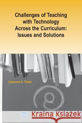 Challenges of Teaching with Technology Across the Curriculum : Issues and Solutions Lawrence A. Tomei 9781591401094 Information Science Publishing