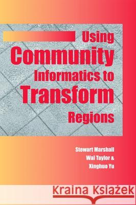 Using Community Informatics to Transform Regions Stewart Marshall Wal Taylor Xinghuo Yu 9781591401322