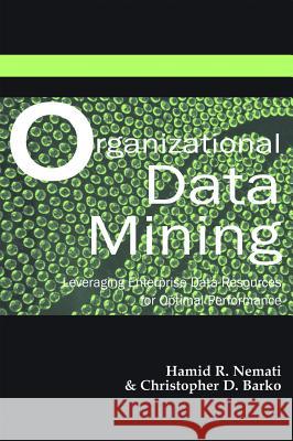 Organizational Data Mining: Leveraging Enterprise Data Resources for Optimal Performance Nemati, Hamid R. 9781591401346 IGI Global