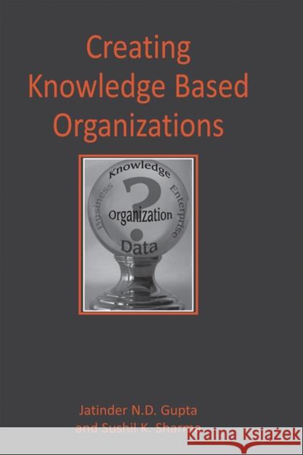 Creating Knowledge Based Organizations Gupta, Jatinder 9781591401629 IGI Global