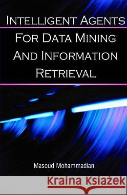 Intelligent Agents for Data Mining and Information Retrieval Masoud Mohammadian 9781591401940 IGI Global