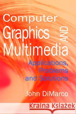 Computer Graphics and Multimedia: Applications, Problems and Solutions DiMarco, John 9781591401964 IGI Global