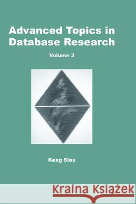 Advanced Topics in Database Research, Volume 3 Siau, Keng 9781591402558 IGI Global