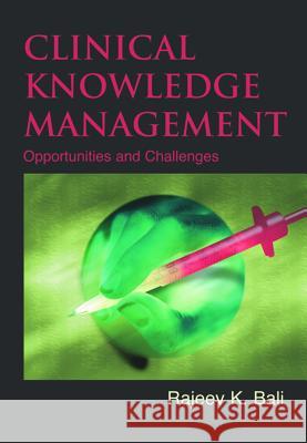 Clinical Knowledge Management: Opportunities and Challenges Bali, Rajeev K. 9781591403005 IGI Global