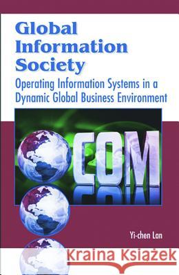 Global Information Society: Operating Information Systems in a Dynamic Global Business Environment Lan, Yi-Chen 9781591403067 IGI Global