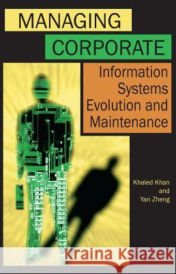 Managing Corporate Information Systems Evolution and Maintenance Yan Zheng Khaled Khan Yan Zhang 9781591403661