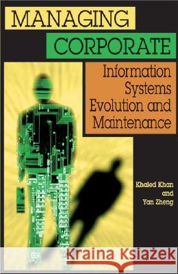 Managing Corporate Information Systems Evolution and Maintenance Khaled M.D. Khan Yan Zheng  9781591403678 IGI Publishing
