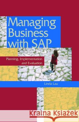 Managing Business with SAP: Planning Implementation and Evaluation Lau, Linda 9781591403784