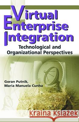 Virtual Enterprise Integration: Technological and Organizational Perspectives Putnik, Goran 9781591404057